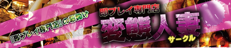 即プレイ専門店　変態人妻サークル